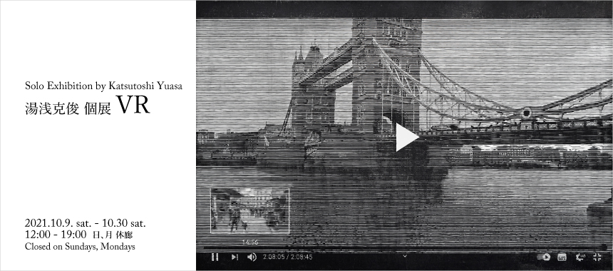 Solo Exhibition by Katsutoshi Yuasa 湯浅克俊 個展 VR